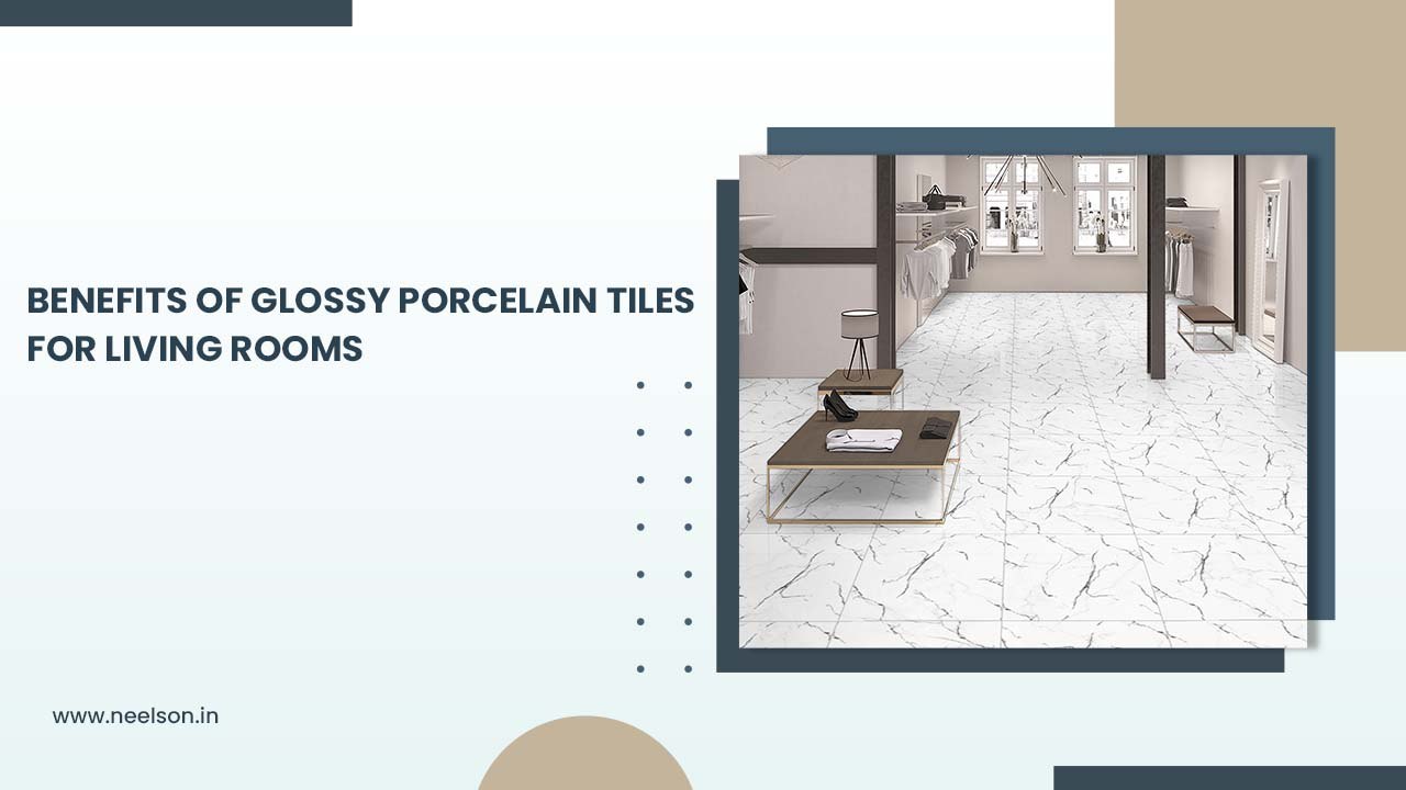 Benefits of Glossy Porcelain Tiles for Living Rooms