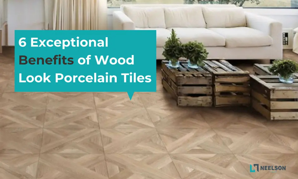 6 Exceptional Benefits of Wood Look Porcelain Tiles