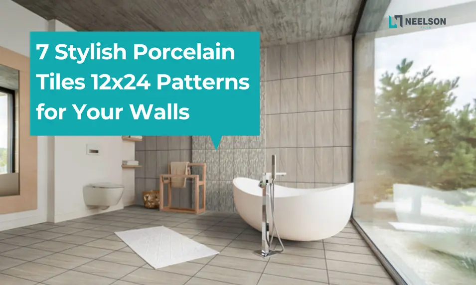 Top 7 Porcelain Tiles 12X24 Patterns for Your Walls