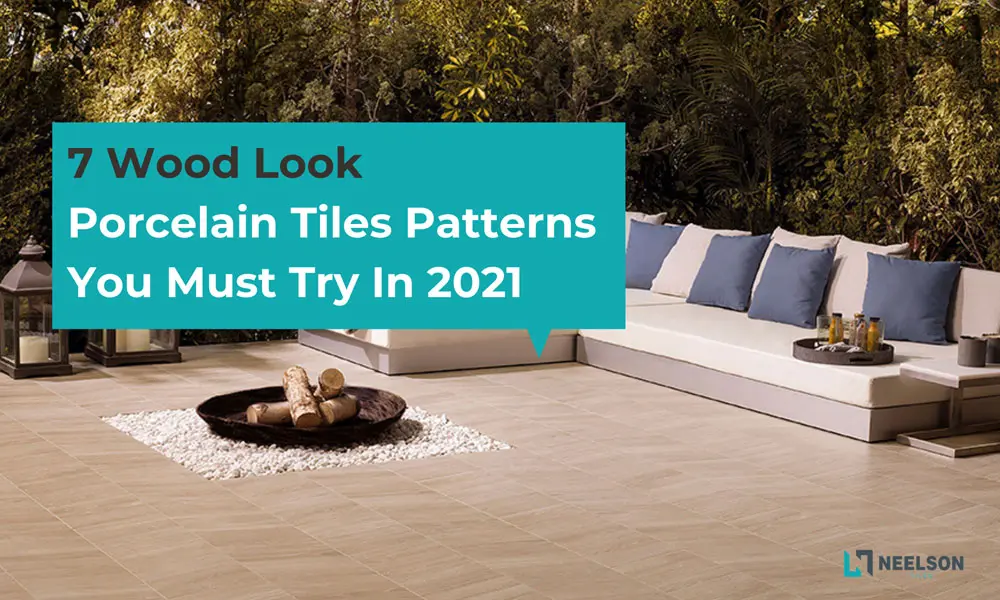 7 Wood Look Porcelain Tiles Patterns You Must Try In 2021