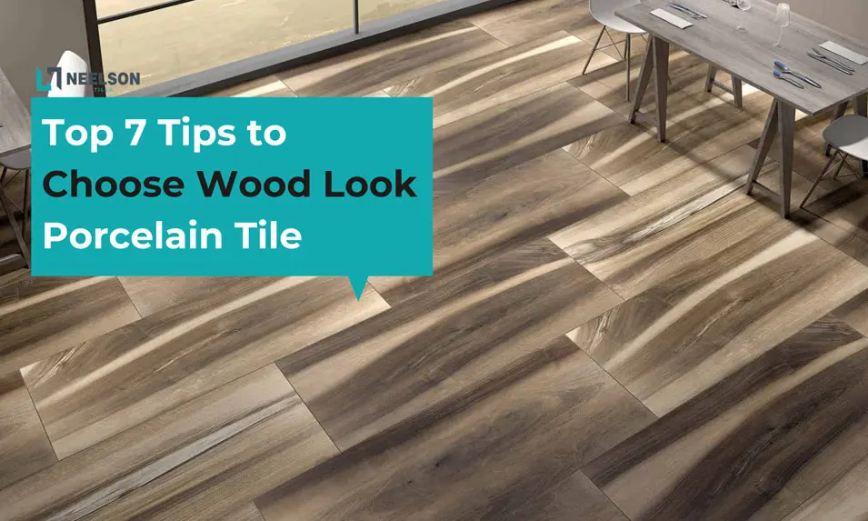 7 Tips To Choose The Best Wood Look Porcelain Tiles