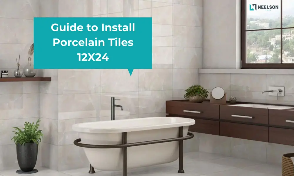 Guide to Install Porcelain Tiles 12X24