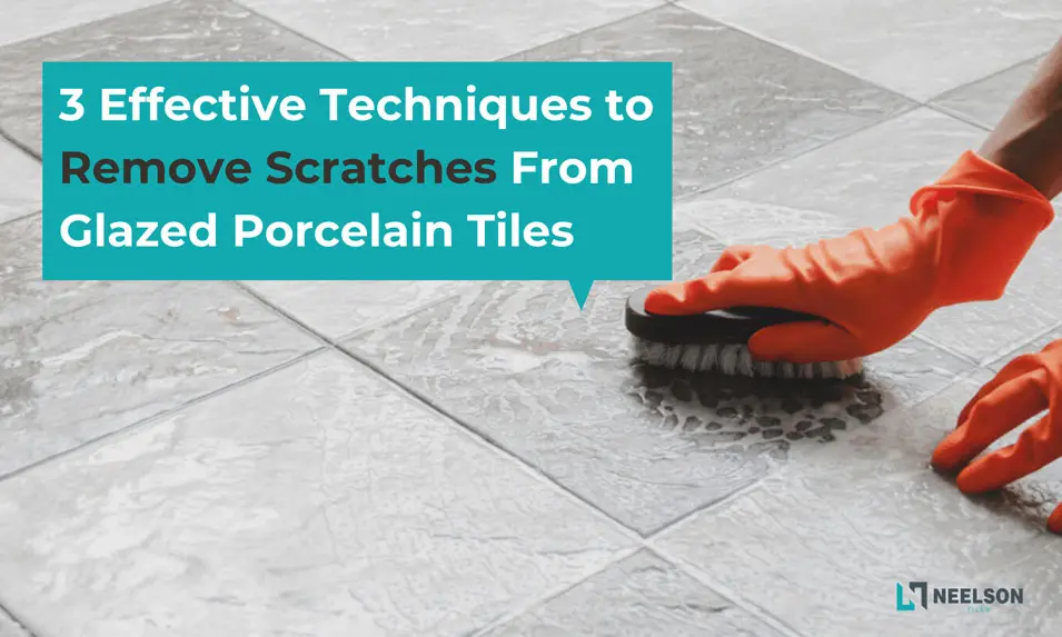 How to Remove Scratches from Glazed Porcelain Tiles?