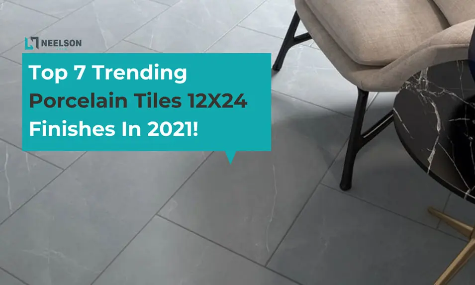 Top 7 Trending Porcelain Tiles 12X24 Finishes In 2021!