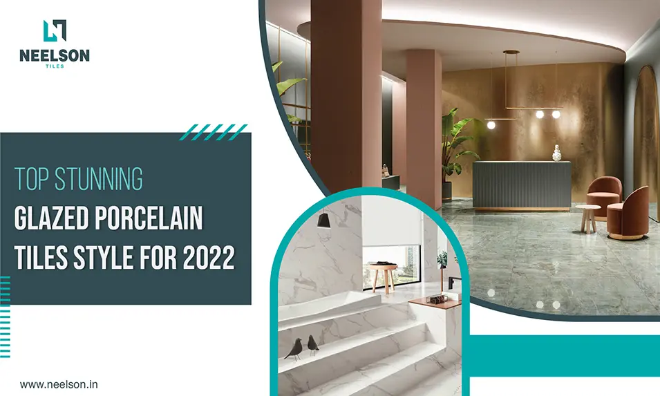 Top Stunning Glazed Porcelain Tiles Style for 2022 Top Stunning Glazed Porcelain Tiles Style for 2022