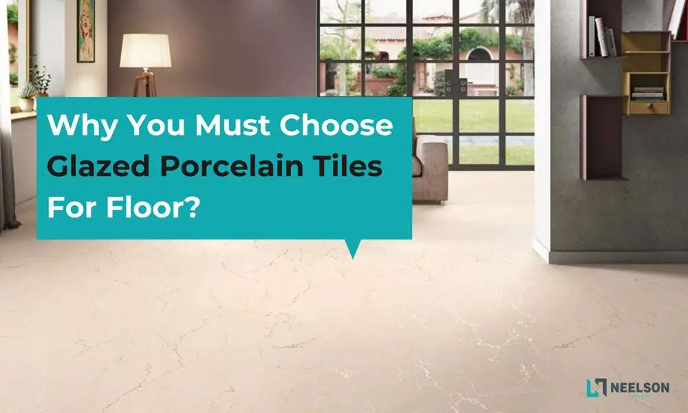  Why You Must Choose Glazed Porcelain Tiles For Floor?
