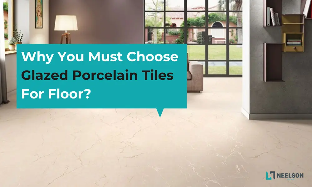 Why You Must Choose Glazed Porcelain Tiles For Floor?