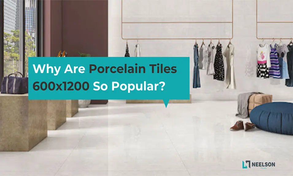 Why Are Porcelain Tiles 600x1200 So Popular?