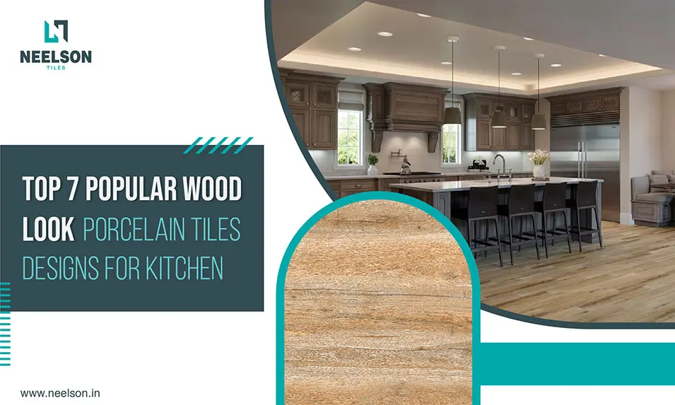 Top 7 Popular Wood Look Porcelain Tiles Designs for Kitchen Top 7 Popular Wood Look Porcelain Tiles Designs for Kitchen